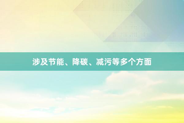 涉及节能、降碳、减污等多个方面