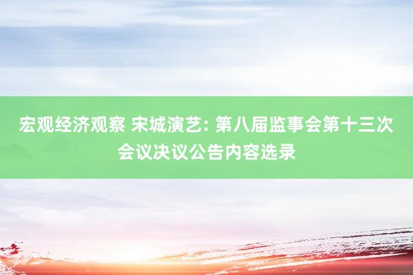 宏观经济观察 宋城演艺: 第八届监事会第十三次会议决议公告内容选录