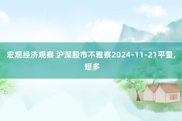 宏观经济观察 沪深股市不雅察2024-11-21平量, 短多