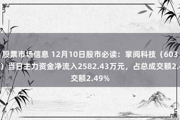 股票市场信息 12月10日股市必读：掌阅科技（603533）当日主力资金净流入2582.43万元，占总成交额2.49%