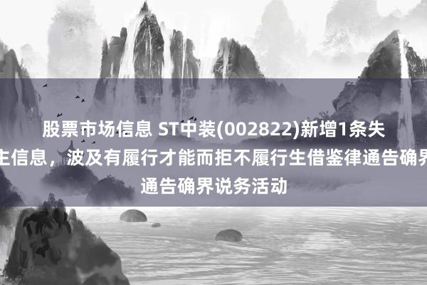 股票市场信息 ST中装(002822)新增1条失信东说念主信息，波及有履行才能而拒不履行生借鉴律通告确界说务活动