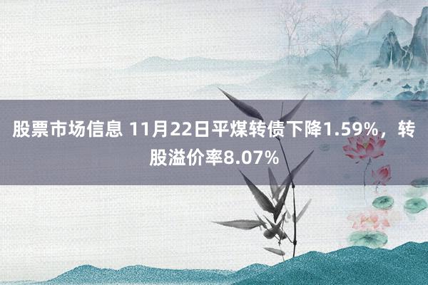 股票市场信息 11月22日平煤转债下降1.59%，转股溢价率8.07%