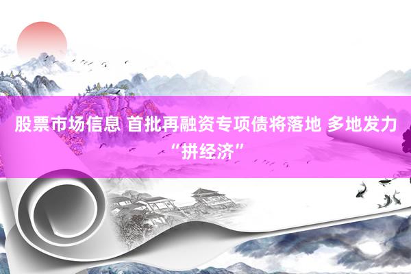 股票市场信息 首批再融资专项债将落地 多地发力“拼经济”