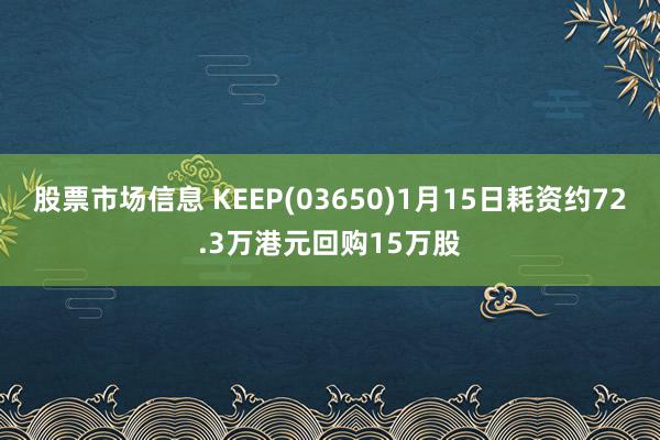 股票市场信息 KEEP(03650)1月15日耗资约72.3万港元回购15万股