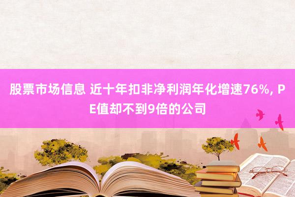 股票市场信息 近十年扣非净利润年化增速76%, PE值却不到9倍的公司