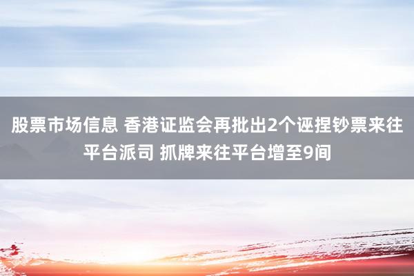 股票市场信息 香港证监会再批出2个诬捏钞票来往平台派司 抓牌来往平台增至9间