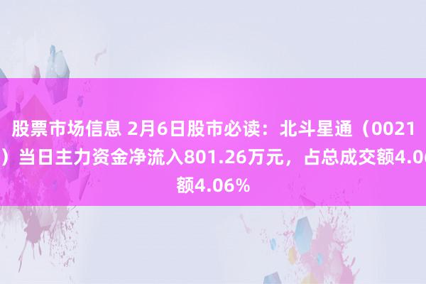 股票市场信息 2月6日股市必读：北斗星通（002151）当日主力资金净流入801.26万元，占总成交额4.06%