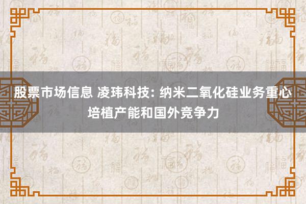 股票市场信息 凌玮科技: 纳米二氧化硅业务重心培植产能和国外竞争力