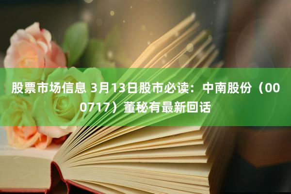 股票市场信息 3月13日股市必读：中南股份（000717）董秘有最新回话